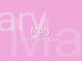 A short (30 sec) video comprised of Mary's referral pictures